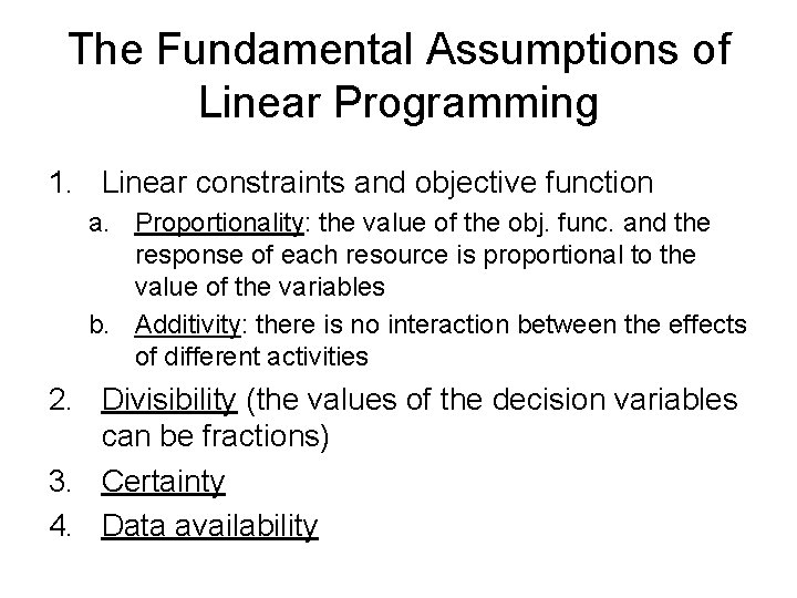 The Fundamental Assumptions of Linear Programming 1. Linear constraints and objective function a. Proportionality: