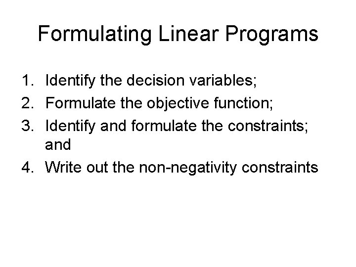 Formulating Linear Programs 1. Identify the decision variables; 2. Formulate the objective function; 3. Formulating Linear Programs 1. Identify the decision variables; 2. Formulate the objective function; 3.