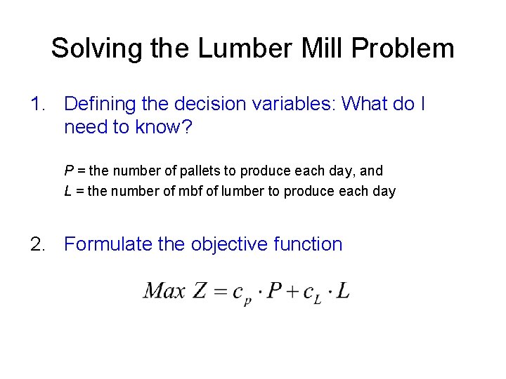 Solving the Lumber Mill Problem 1. Defining the decision variables: What do I need