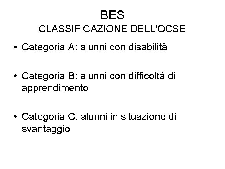 BES CLASSIFICAZIONE DELL’OCSE • Categoria A: alunni con disabilità • Categoria B: alunni con