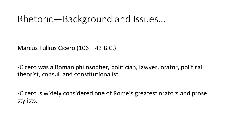 Rhetoric—Background and Issues… Marcus Tullius Cicero (106 – 43 B. C. ) -Cicero was