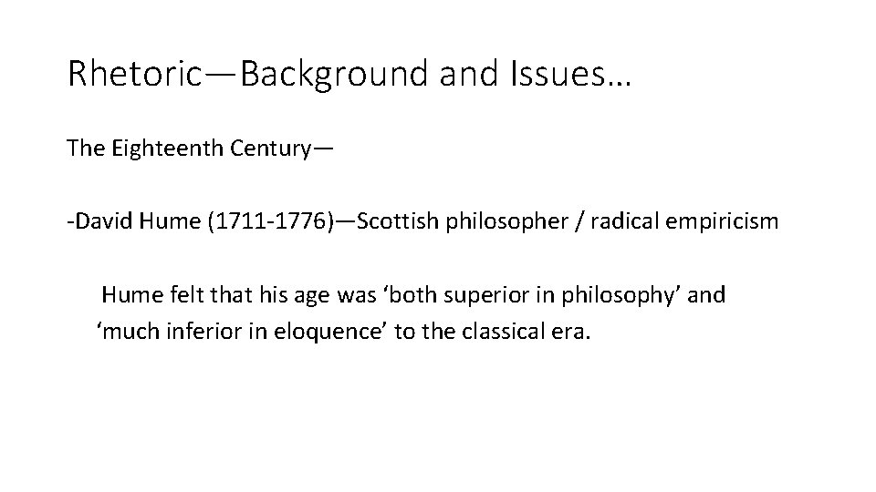 Rhetoric—Background and Issues… The Eighteenth Century— -David Hume (1711 -1776)—Scottish philosopher / radical empiricism