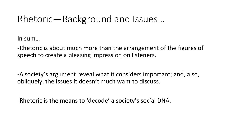 Rhetoric—Background and Issues… In sum… -Rhetoric is about much more than the arrangement of