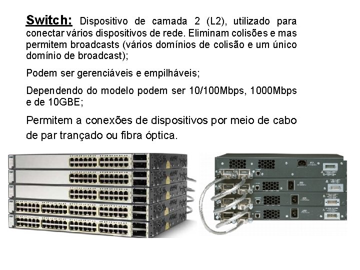 Switch: Dispositivo de camada 2 (L 2), utilizado para conectar vários dispositivos de rede.