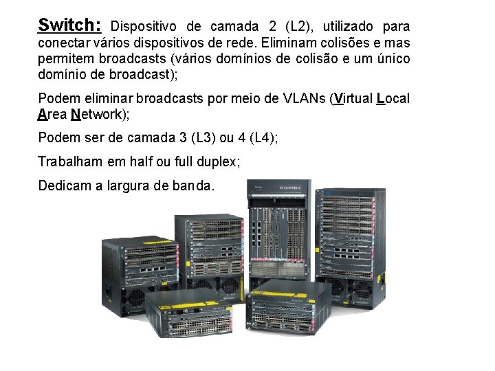 Switch: Dispositivo de camada 2 (L 2), utilizado para conectar vários dispositivos de rede.