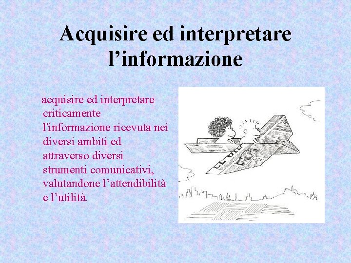 Acquisire ed interpretare l’informazione acquisire ed interpretare criticamente l'informazione ricevuta nei diversi ambiti ed