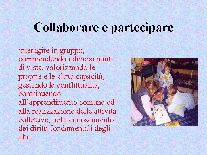 Collaborare e partecipare interagire in gruppo, comprendendo i diversi punti di vista, valorizzando le