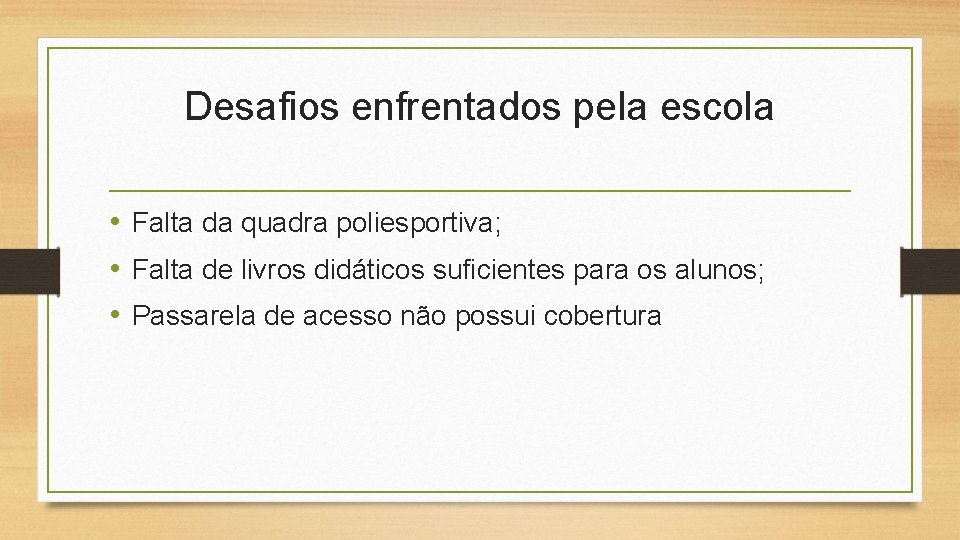 Desafios enfrentados pela escola • Falta da quadra poliesportiva; • Falta de livros didáticos