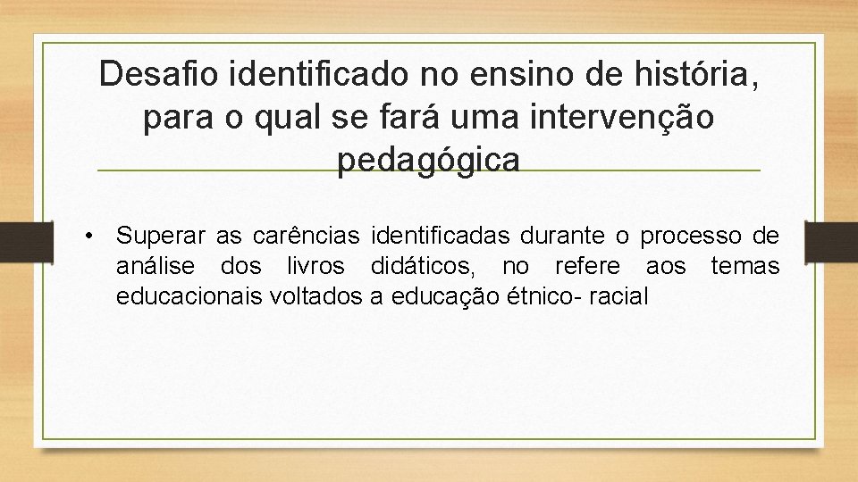 Desafio identificado no ensino de história, para o qual se fará uma intervenção pedagógica