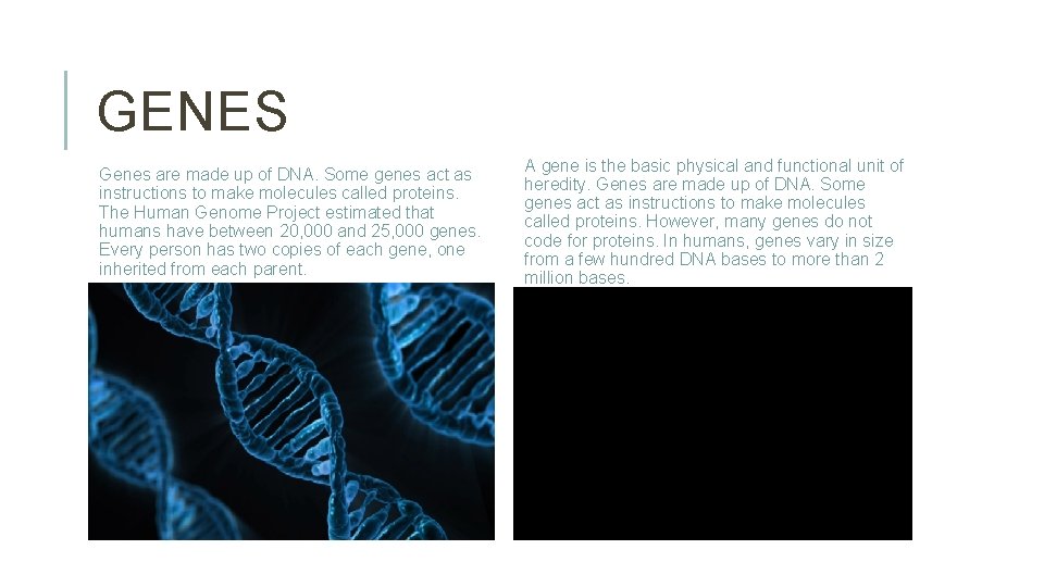 GENES Genes are made up of DNA. Some genes act as instructions to make