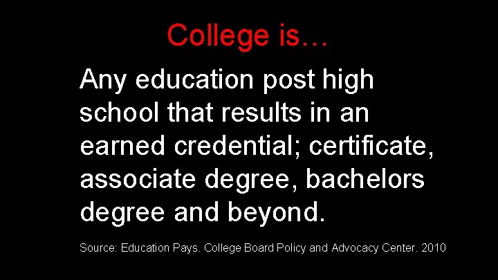 College is… Any education post high school that results in an earned credential; certificate,