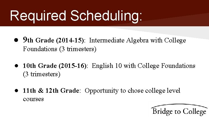 Required Scheduling: ● 9 th Grade (2014 -15): Intermediate Algebra with College Foundations (3