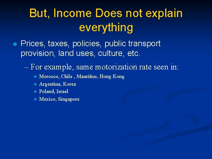 But, Income Does not explain everything l Prices, taxes, policies, public transport provision, land