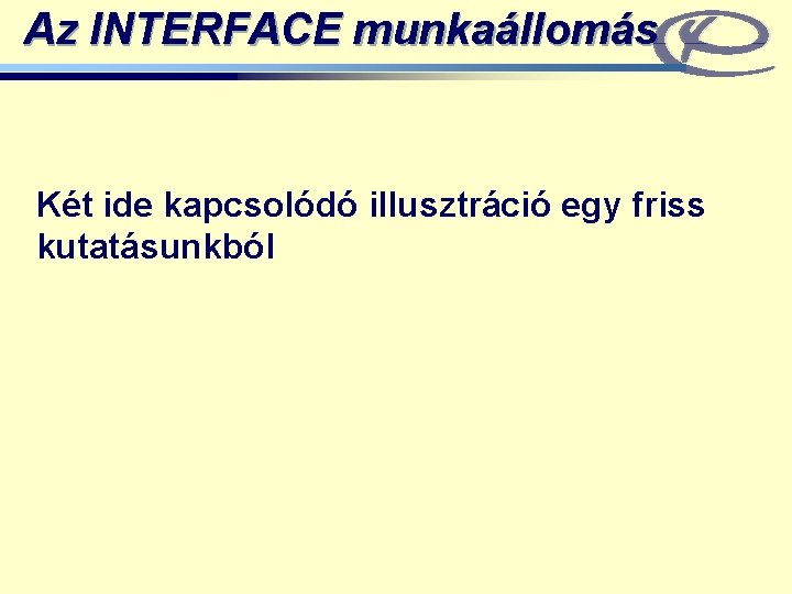 Az INTERFACE munkaállomás Két ide kapcsolódó illusztráció egy friss kutatásunkból 