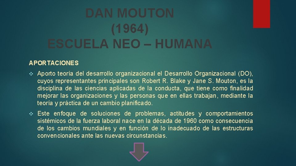 DAN MOUTON (1964) ESCUELA NEO – HUMANA APORTACIONES v Aporto teoría del desarrollo organizacional