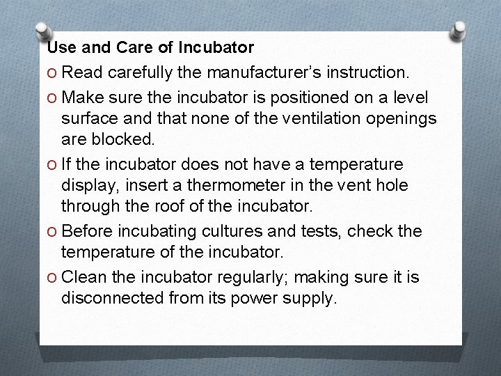 Use and Care of Incubator O Read carefully the manufacturer’s instruction. O Make sure