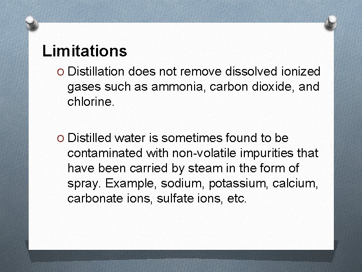 Limitations O Distillation does not remove dissolved ionized gases such as ammonia, carbon dioxide,