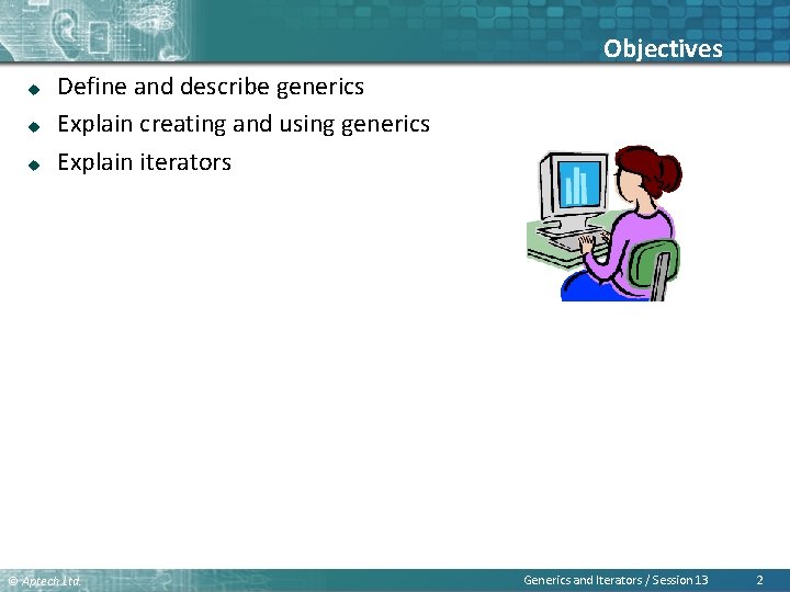 Objectives u u u Define and describe generics Explain creating and using generics Explain