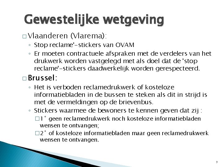 Gewestelijke wetgeving � Vlaanderen (Vlarema): ◦ Stop reclame'-stickers van OVAM ◦ Er moeten contractuele