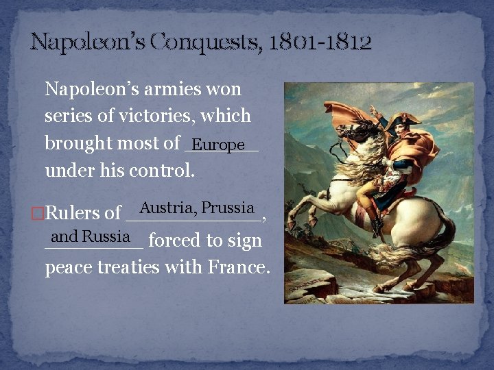 Napoleon’s Conquests, 1801 -1812 Napoleon’s armies won series of victories, which brought most of