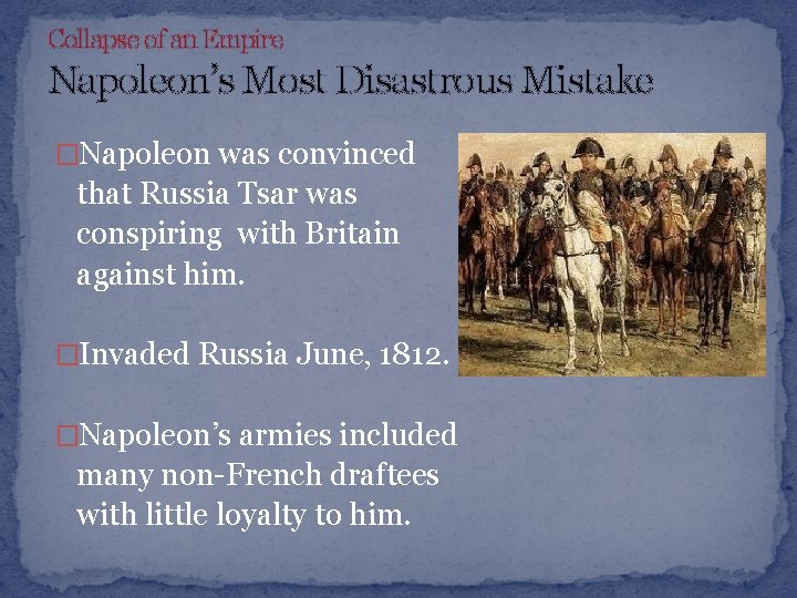 Collapse of an Empire Napoleon’s Most Disastrous Mistake �Napoleon was convinced that Russia Tsar