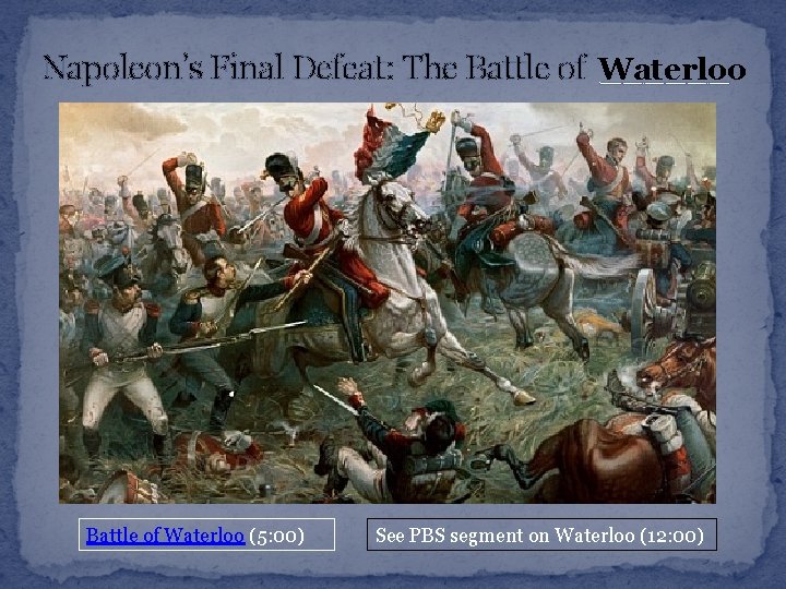 Napoleon’s Final Defeat: The Battle of Waterloo ______ Battle of Waterloo (5: 00) See