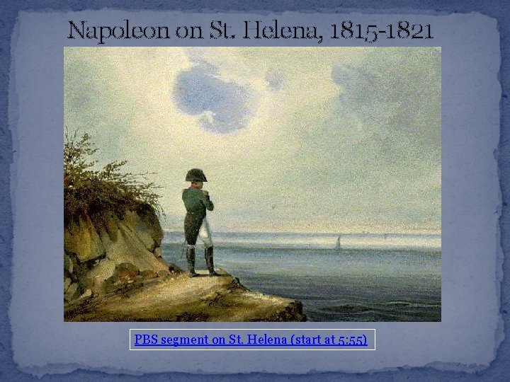 Napoleon on St. Helena, 1815 -1821 PBS segment on St. Helena (start at 5: