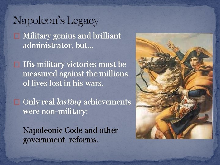 Napoleon’s Legacy � Military genius and brilliant administrator, but… � His military victories must