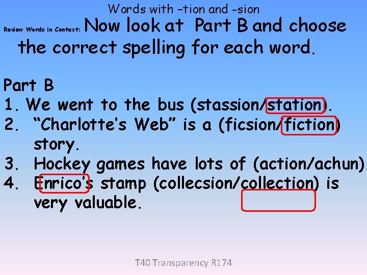 Words with –tion and -sion Now look at Part B and choose the correct