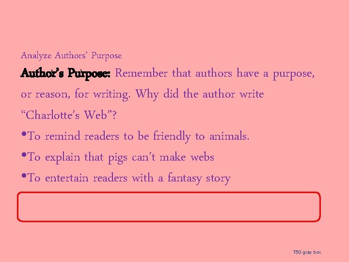 Analyze Authors’ Purpose Author’s Purpose: Remember that authors have a purpose, or reason, for