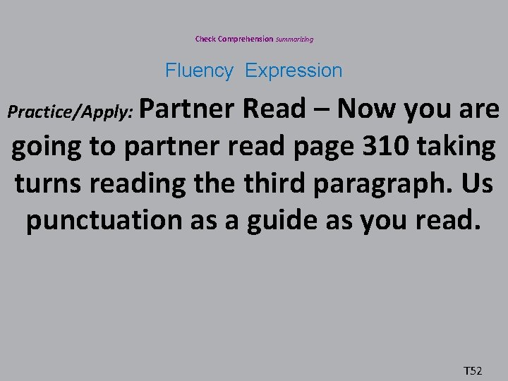 Check Comprehension Summarizing Fluency Expression Practice/Apply: Partner Read – Now you are going to