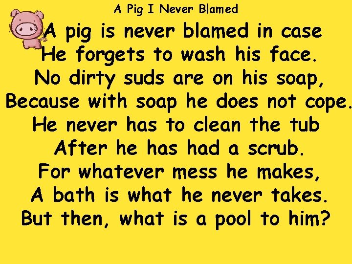 A Pig I Never Blamed A pig is never blamed in case He forgets