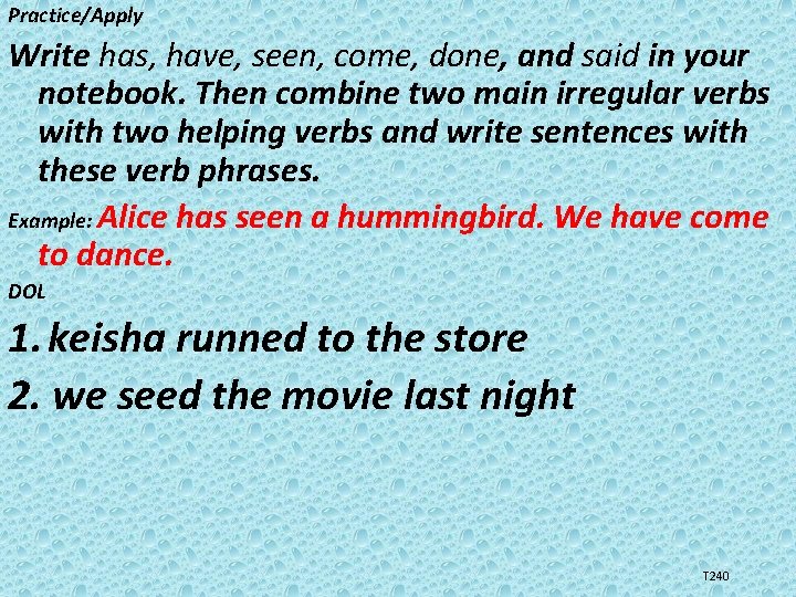 Practice/Apply Write has, have, seen, come, done, and said in your notebook. Then combine