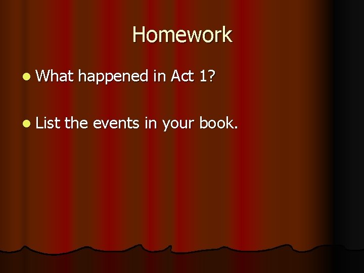 Homework l What l List happened in Act 1? the events in your book.