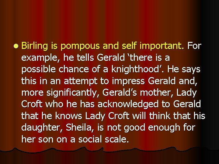 l Birling is pompous and self important. For example, he tells Gerald ‘there is