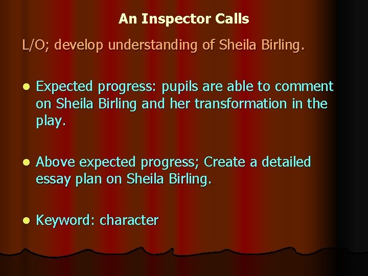 An Inspector Calls L/O; develop understanding of Sheila Birling. l Expected progress: pupils are