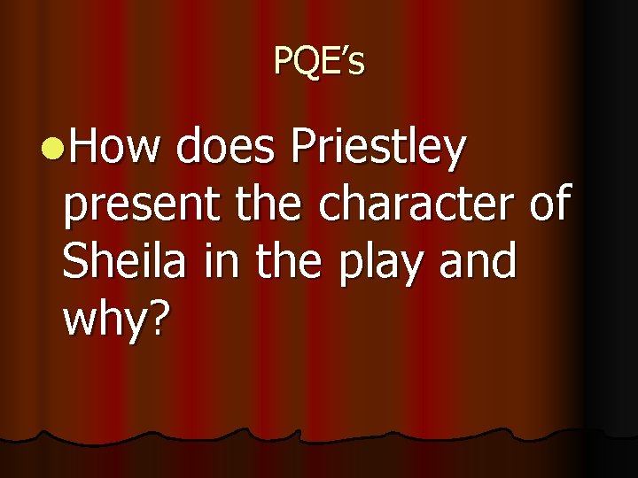 PQE’s l. How does Priestley present the character of Sheila in the play and