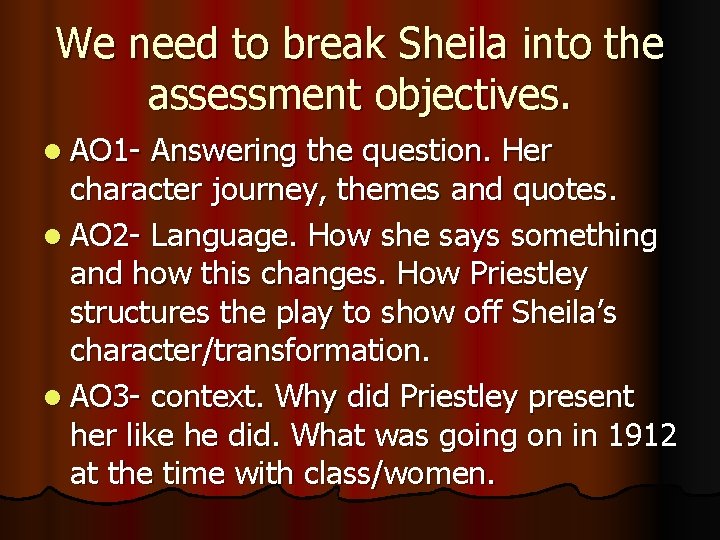 We need to break Sheila into the assessment objectives. l AO 1 - Answering