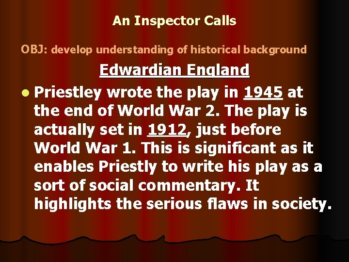 An Inspector Calls OBJ: develop understanding of historical background Edwardian England l Priestley wrote
