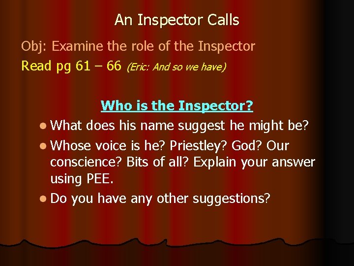 An Inspector Calls Obj: Examine the role of the Inspector Read pg 61 –