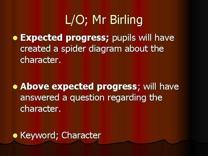 L/O; Mr Birling l Expected progress; pupils will have created a spider diagram about