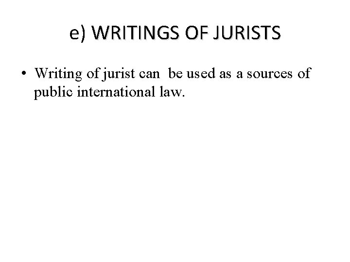 e) WRITINGS OF JURISTS • Writing of jurist can be used as a sources