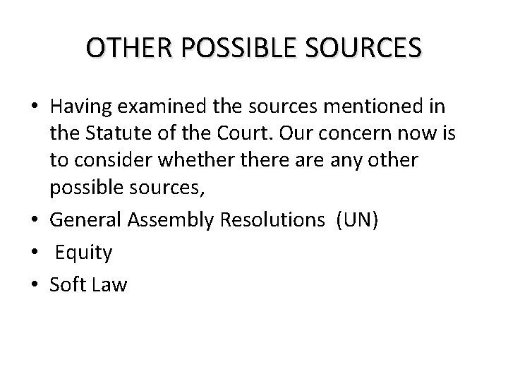 OTHER POSSIBLE SOURCES • Having examined the sources mentioned in the Statute of the