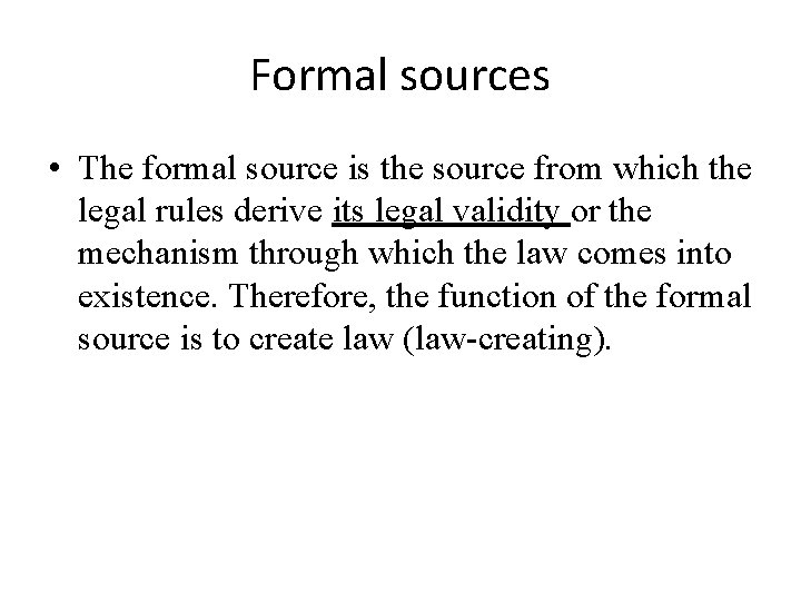Formal sources • The formal source is the source from which the legal rules