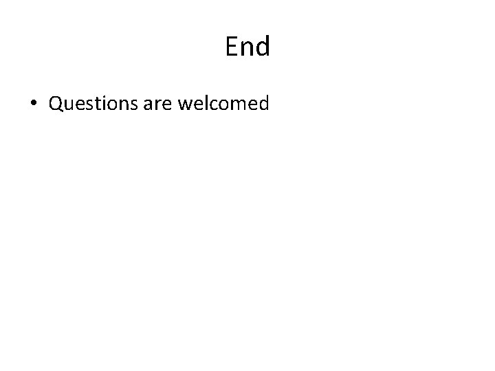 End • Questions are welcomed  End • Questions are welcomed