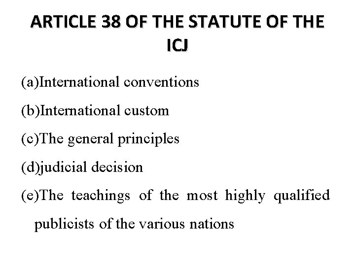 ARTICLE 38 OF THE STATUTE OF THE ICJ (a)International conventions (b)International custom (c)The general ARTICLE 38 OF THE STATUTE OF THE ICJ (a)International conventions (b)International custom (c)The general