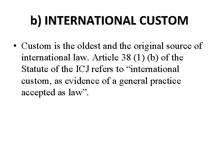 b) INTERNATIONAL CUSTOM • Custom is the oldest and the original source of international b) INTERNATIONAL CUSTOM • Custom is the oldest and the original source of international