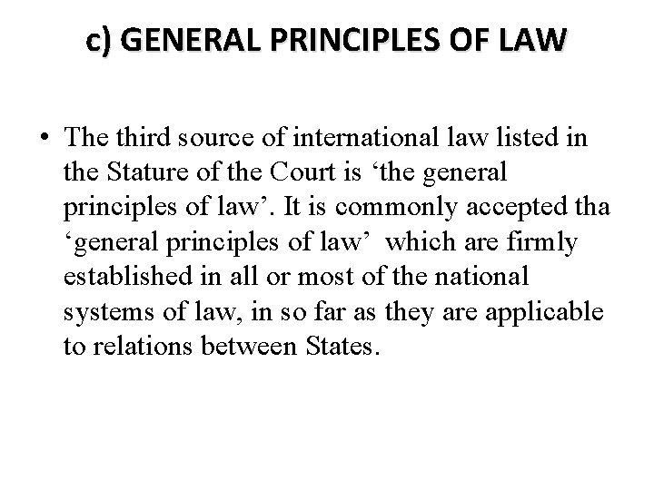 c) GENERAL PRINCIPLES OF LAW • The third source of international law listed in c) GENERAL PRINCIPLES OF LAW • The third source of international law listed in