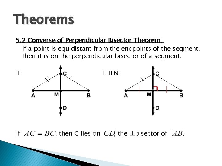 Theorems 5. 2 Converse of Perpendicular Bisector Theorem: If a point is equidistant from