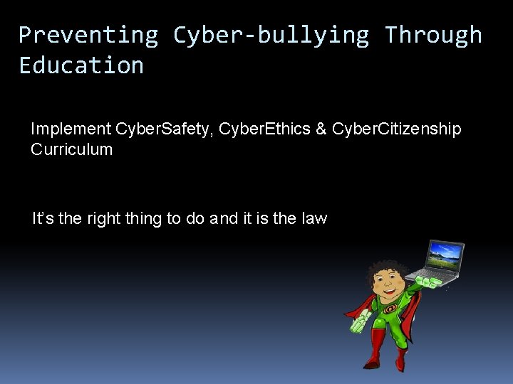 Preventing Cyber-bullying Through Education Implement Cyber. Safety, Cyber. Ethics & Cyber. Citizenship Curriculum It’s